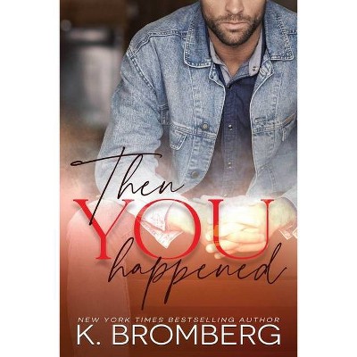 Then You Happened - by  K Bromberg (Paperback)