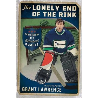 The Lonely End of the Rink - by  Grant Lawrence (Paperback)