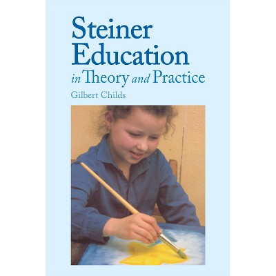 Steiner Education in Theory and Practice - (In Theory and Practice) by  Gilbert J Childs (Paperback)