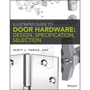 Illustrated Guide to Door Hardware: Design, Specification, Selection - by  Scott Tobias (Paperback) - 1 of 1