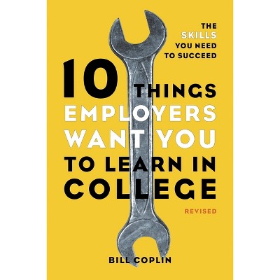10 Things Employers Want You to Learn in College, Revised - by  Bill Coplin (Paperback)