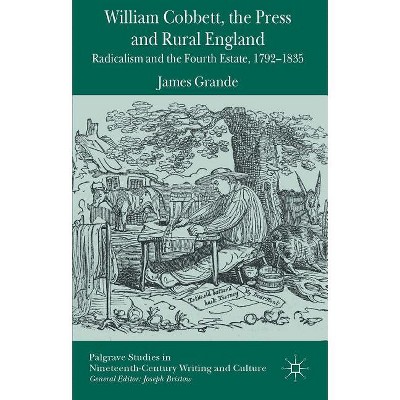 William Cobbett, the Press and Rural England - (Palgrave Studies in Nineteenth-Century Writing and Culture) by  James Grande (Hardcover)