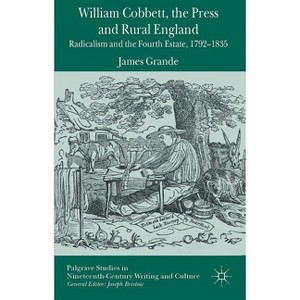 William Cobbett, the Press and Rural England - (Palgrave Studies in Nineteenth-Century Writing and Culture) by  James Grande (Hardcover) - 1 of 1
