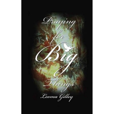 Praying for Big Things - 2nd Edition by  Leoma G Gilley (Paperback)