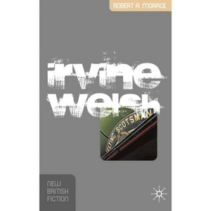 Irvine Welsh - (New British Fiction) by  Robert Morace (Paperback) - 1 of 1