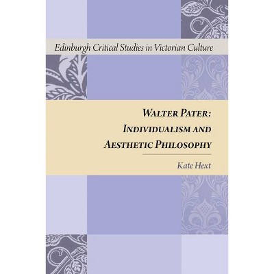 Walter Pater - (Edinburgh Critical Studies in Victorian Culture) by  Kate Hext (Hardcover)