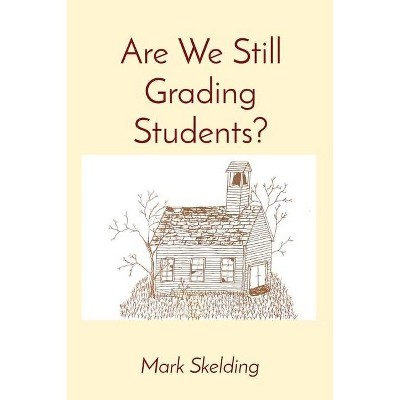 Are We Still Grading Students? - by  Mark Skelding (Paperback)