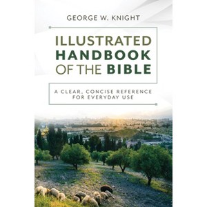 The Illustrated Handbook of the Bible - by  George W Knight (Paperback) - 1 of 1