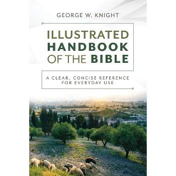 The Illustrated Handbook of the Bible - by  George W Knight (Paperback)