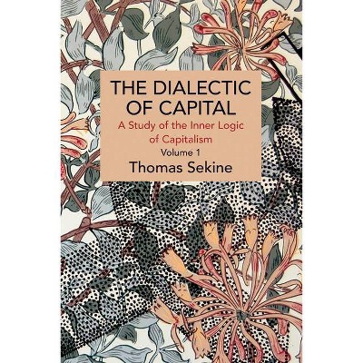 The Dialectics of Capital (Volume 1) - (Historical Materialism) by  Thomas T Sekine (Paperback)