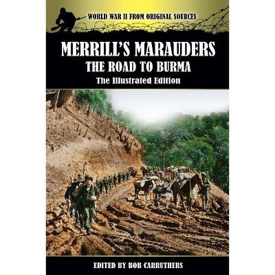 Merrill's Marauders - The Road to Burma - The Illustrated Edition - by  Bob Carruthers (Paperback)