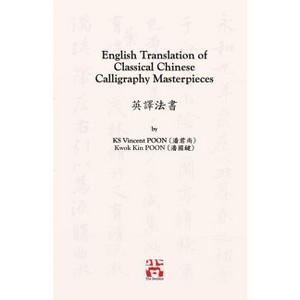 English Translation of Classical Chinese Calligraphy Masterpieces - by  Kwan Sheung Vincent Poon & Kwok Kin Poon (Paperback) - 1 of 1