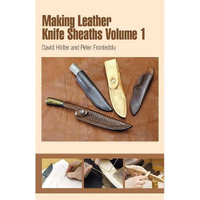 Making Leather Knife Sheaths, Volume 1 - by  David Hölter (Paperback)