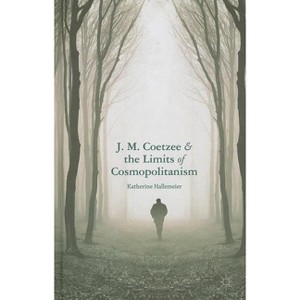 J. M. Coetzee and the Limits of Cosmopolitanism - by  K Hallemeier (Hardcover) - 1 of 1