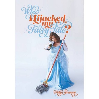 Who Hijacked My Fairy Tale? - by  Kelly Swanson (Hardcover)