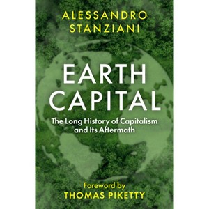 Earth Capital - by  Alessandro Stanziani & Thomas Piketty (Hardcover) - 1 of 1