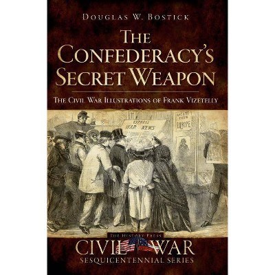 The Confederacy's Secret Weapon: The Civil War Illustrations of Frank Vizetelly - (Civil War Sesquicentennial) by  Douglas W Bostick (Paperback)