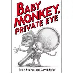 Baby Monkey, Private Eye - by  Brian Selznick & David Serlin (Hardcover)