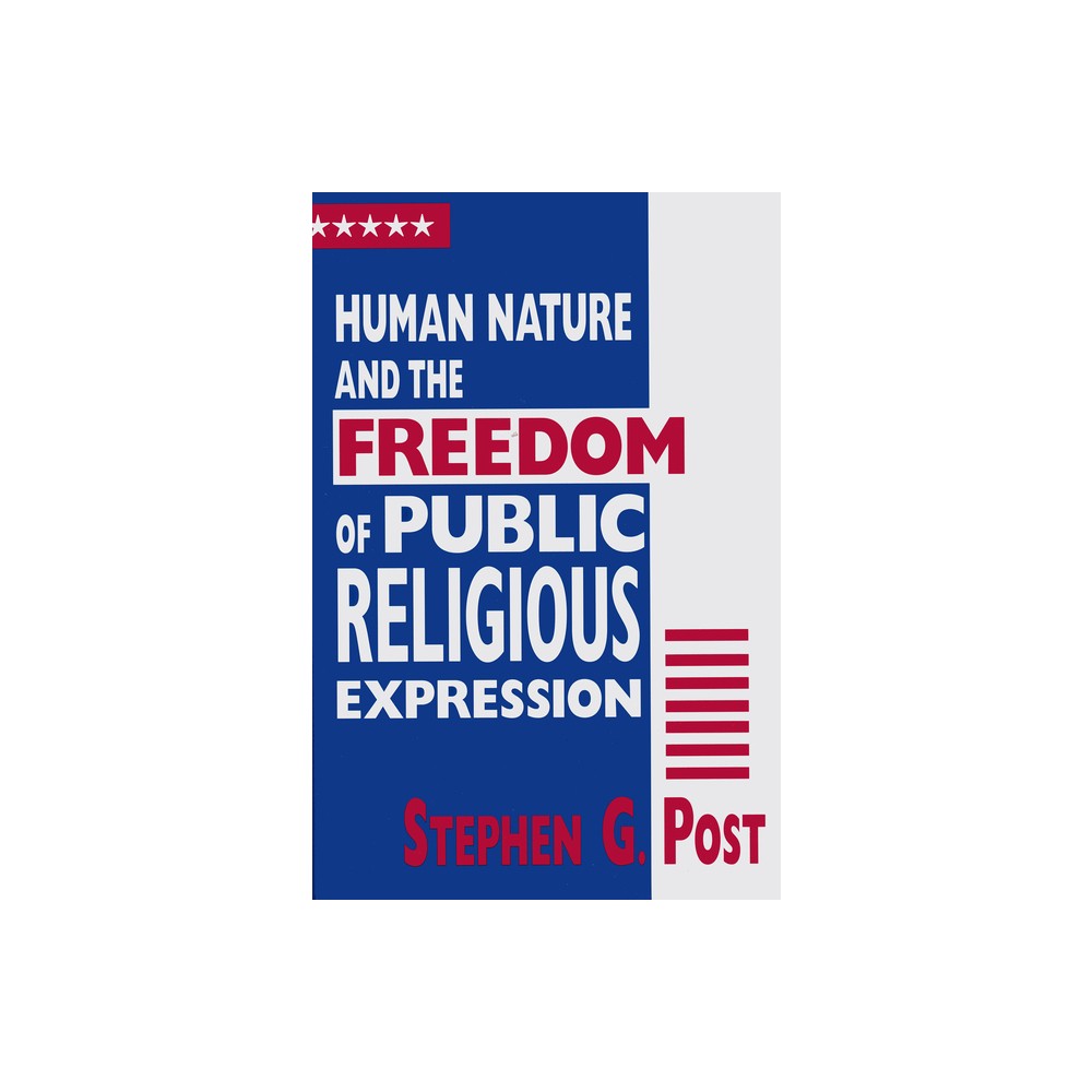 Human Nature and the Freedom of Public Religious Expression - by Stephen G Post (Paperback)