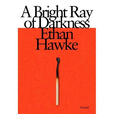 A Bright Ray of Darkness - by  Ethan Hawke (Hardcover)