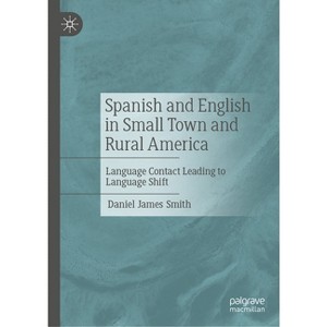 Spanish and English in Small Town and Rural America - by  Daniel James Smith (Hardcover) - 1 of 1