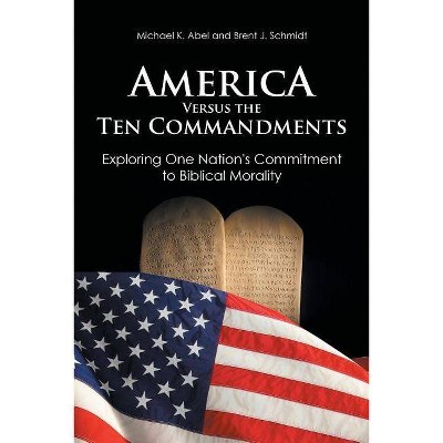 America Versus the Ten Commandments - by  Michael K Abel & Brent J Schmidt (Paperback)