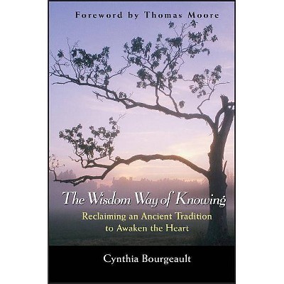 The Wisdom Way of Knowing - by  Cynthia Bourgeault (Hardcover)