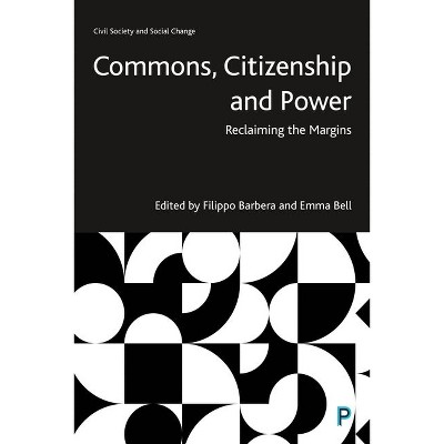 Commons, Citizenship and Power - (Civil Society and Social Change) by  Filippo Barbera & Emma Bell (Hardcover)