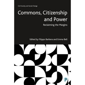 Commons, Citizenship and Power - (Civil Society and Social Change) by  Filippo Barbera & Emma Bell (Hardcover) - 1 of 1