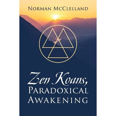 Zen Koans, Paradoxical Awakening - by  Norman McClelland (Paperback)