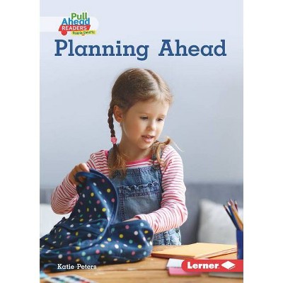 Planning Ahead - (Helpful Habits (Pull Ahead Readers People Smarts -- Nonfiction)) by  Katie Peters (Paperback)