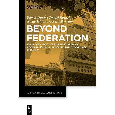 Beyond Federation - (Africa in Global History) by  Emma Hunter & Daniel Branch & Ismay Milford & Gerard McCann (Hardcover)