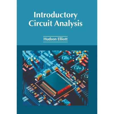 Introductory Circuit Analysis - by  Hudson Elliott (Hardcover)