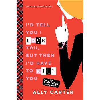 I'd Tell You I Love You, But Then I'd Have to Kill You - (Gallagher Girls) by  Ally Carter (Paperback)