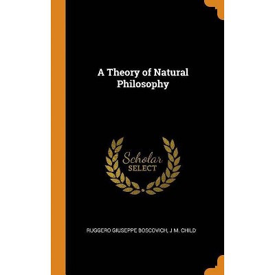 A Theory of Natural Philosophy - by  Ruggero Giuseppe Boscovich & J M Child (Hardcover)