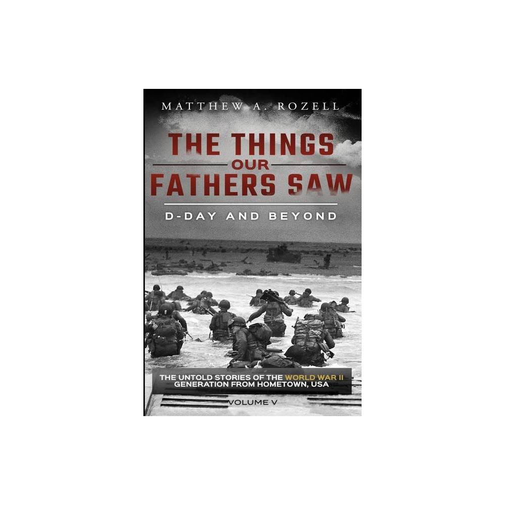 ISBN 9780996480086 product image for D-Day and Beyond - (Things Our Fathers Saw) by Matthew a Rozell (Paperback) | upcitemdb.com