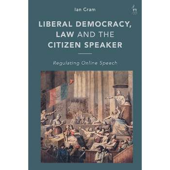 Liberal Democracy, Law and the Citizen Speaker - by  Ian Cram (Paperback)