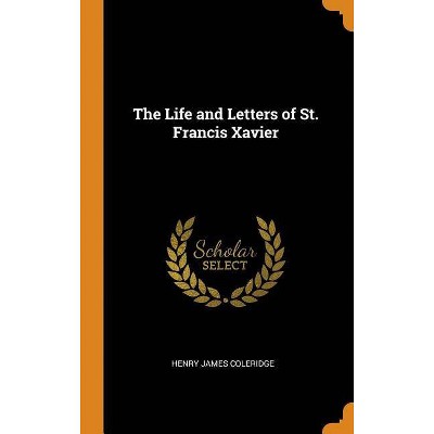 The Life and Letters of St. Francis Xavier - by  Henry James Coleridge (Hardcover)