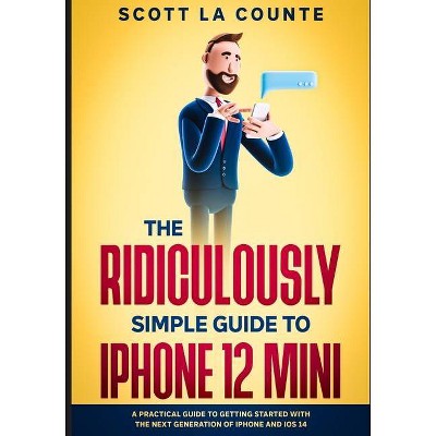 The Ridiculously Simple Guide to iPhone 12 Mini - by  Scott La Counte (Paperback)