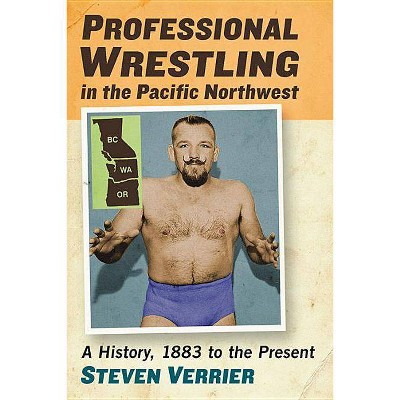 Professional Wrestling in the Pacific Northwest - by  Steven Verrier (Paperback)