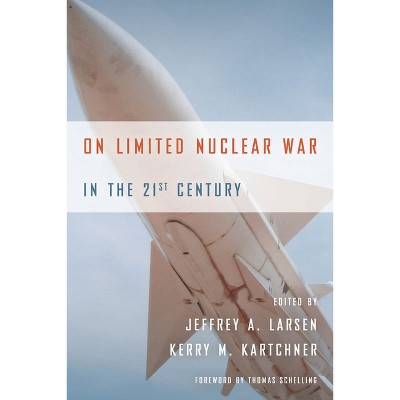 On Limited Nuclear War in the 21st Century - by  Jeffrey A Larsen & Kerry M Kartchner (Paperback)