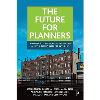 The Future for Planners - by  Ben Clifford & Susannah Gunn & Andy Inch & Abigail Schoneboom & Jason Slade & Malcolm Tait & Geoff Vigar (Hardcover)