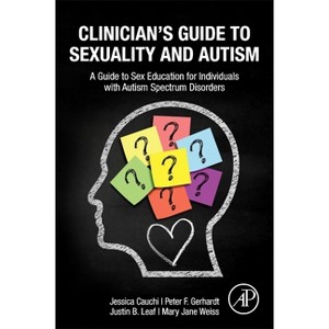Clinician's Guide to Sexuality and Autism - by  Jessica Cauchi & Peter Gerhardt & Justin B Leaf & Mary Jane Weiss (Paperback) - 1 of 1