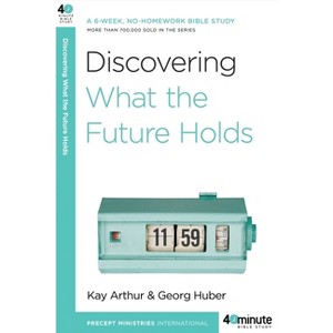 Discovering What the Future Holds - (40-Minute Bible Studies) by  Kay Arthur (Paperback) - 1 of 1