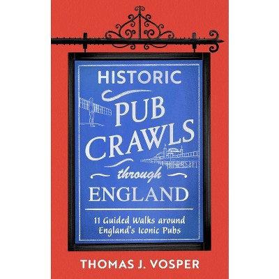 Historic Pub Crawls Through England - by  Thomas J Vosper (Hardcover)