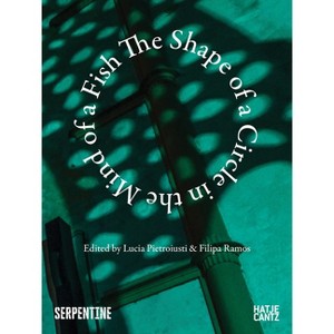 The Shape of a Circle in the Mind of a Fish - by  Lucia Pietroiusti & Filipa Ramos (Paperback) - 1 of 1