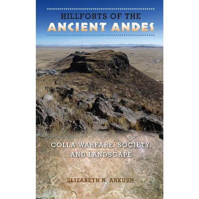 Hillforts of the Ancient Andes - by  Elizabeth N Arkush (Paperback)