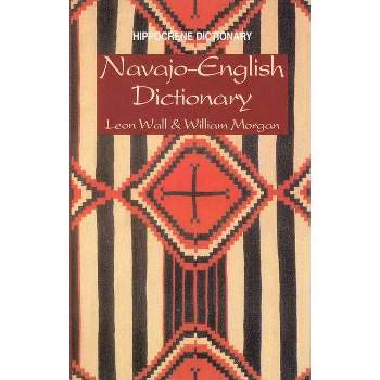 Navajo-English Dictionary - (Hippocrene Dictionary) by  C Leon Wall & William Morgan (Paperback)