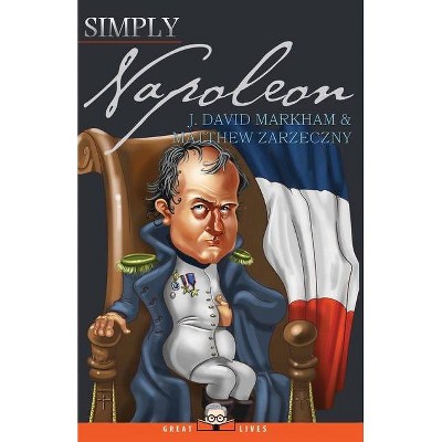 Simply Napoleon - (Great Lives) by  J David Markham & Matthew Zarzeczny (Paperback)