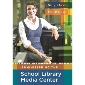 Administering the School Library Media Center - 5th Edition by  Betty J Morris (Hardcover) - 1 of 1